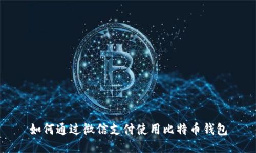 如何通过微信支付使用比特币钱包