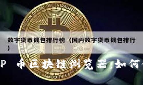 全面解析 XRP 币区块链浏览器：如何使用及其优势