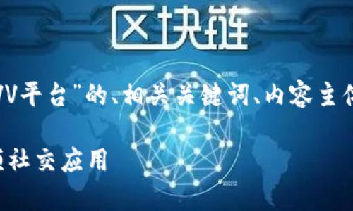 在这里，我将为您设计一个关于“VV平台”的、相关关键词、内容主体大纲，以及七个详细问题的介绍。

VV平台：全面解析这款流行的视频社交应用