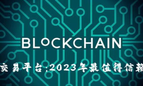 最新区块链交易平台：2023年最值得信赖的平台推荐