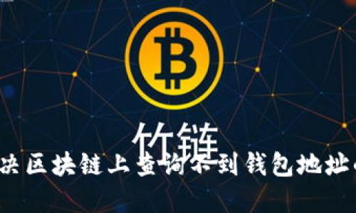 如何解决区块链上查询不到钱包地址的问题？