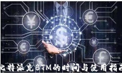 
比特派充BTM的时间与使用指南
