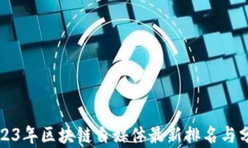 
2023年区块链自媒体最新排名与分析