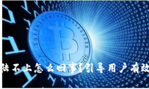 比特派登陆不上怎么回事？引导用户有效解决问题