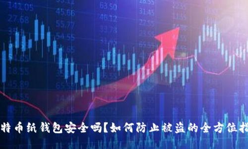 比特币纸钱包安全吗？如何防止被盗的全方位指南