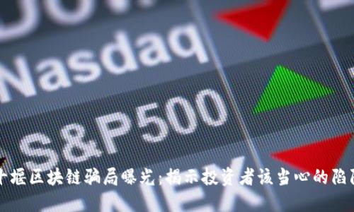 十堰区块链骗局曝光：揭示投资者该当心的陷阱