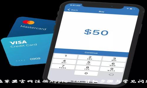 如何在苹果官网注册Apple ID：详细步骤与常见问题解答