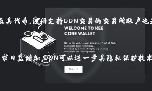 关于您提到的“ddn区块链”和相关数字货币的信息并不完整，因为“ddn”可能指代不同的项目或平台。在区块链领域，有大量的数字货币和代币在不断发行和变更。如果您指的是某个特定区块链项目，具体的代币数量可能会在其官方网站或相关白皮书中得到详细说明。

以下是一些与数字货币和区块链项目相关的常见问题及其介绍，这些可以帮助您了解更多有关这一主题的信息。

### 问题一：DDN区块链是什么？

DDN（Distributed Data Network）区块链是一个全新的去中心化数据网络，它由一系列节点构成，致力于创造一个安全、高效的数据存储和分享平台。DDN的设计理念是为了实现数据的去中心化管理，用户可以通过自己的设备参与到网络中，从而共享和存储数据。DDN区块链的核心是利用分布式账本技术，确保数据的透明和不可篡改性，同时提供快速的交易确认时间和低交易费用。

### 问题二：在DDN区块链上流通的币种有哪些？

在DDN区块链上，有多种数字资产和代币可以流通。通常来说，DDN区块链会有一个核心的原生代币，用作网络交易手续费，同时也作为用户激励的一部分。此外，用户可以在DDN平台上创建自己的代币，这使得DDN生态系统内存在着多样化的数字资产。每个代币都可以根据项目需求设定不同的功能，例如治理、支付或者资产代表等。

### 问题三：如何购买DDN区块链上的数字货币？

购买DDN区块链上的数字货币通常涉及以下几个步骤：首先，用户需要选择一个支持DDN及其代币的加密货币交易所。接下来，用户需在该交易所注册一个账户，进行身份验证，并存入法定货币或其他加密货币。最后，用户可以通过交易界面选择所需的DDN代币进行购买。需要注意的是，在进行任何交易之前，用户务必做好充分的市场调查，从而确保选择的交易所是可靠且安全的。

### 问题四：DDN区块链的技术特点是什么？

DDN区块链的技术特点主要体现在以下几个方面。首先，DDN采用了独特的共识机制，该机制能够在保持网络安全性和去中心化的同时，提高交易的效率。其次，DDN区块链支持智能合约，这意味着开发者可以在上面构建各种去中心化应用，使得功能更为丰富。此外，DDN还注重数据的隐私保护，通过加密技术确保用户数据的安全性，避免未经授权的访问。

### 问题五：使用DDN区块链有哪些优势？

DDN区块链的主要优势包括去中心化、高安全性和高可扩展性。与传统的数据存储方法相比，DDN使得用户能够轻松地掌控自己的数据，防止因单点故障而导致的数据丢失。此外，DDN提供快速的交易确认时间，能够支持大量交易并保持网络的高效运作。在费用方面，DDN链上的交易通常较低，从而降低了用户的使用成本。

### 问题六：参与DDN区块链需要哪些准备？

参与DDN区块链的用户首先需要具备一定的区块链基础知识，包括如何进行加密货币交易、如何管理数字资产等。此外，用户需要准备一个安全的数字钱包，用于存储DDN及其代币。注册支持DDN交易的交易所账户也是必要的步骤。此外，用户也可以通过参与DDN的社区或网络活动，更深入地了解项目及其发展动态，从而更加有效地参与其中。

### 问题七：未来DDN区块链的发展方向是怎样的？

未来，DDN区块链可能会朝着多个方向发展。首先，随着去中心化应用（DApps）的流行，DDN可能会吸引更多的开发者加入，推动生态系统的扩展。其次，用户对数据隐私的需求日益增加，DDN可以进一步其隐私保护技术，以满足用户的需求。同时，DDN还可能探索跨链技术的实现，增强其与其他区块链网络的互操作性，推动整个区块链行业的发展。

以上是有关DDN区块链和数字货币的一些基本信息和问题解答。如果您对DDN的具体细节有进一步的要求，建议访问其官方网站或相关技术文档以获取最新的信息。