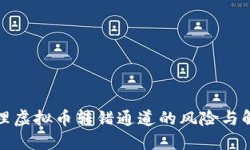 如何处理虚拟币转错通道的风险与解决方案