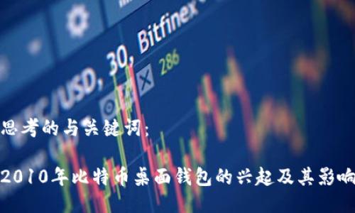思考的与关键词：

2010年比特币桌面钱包的兴起及其影响