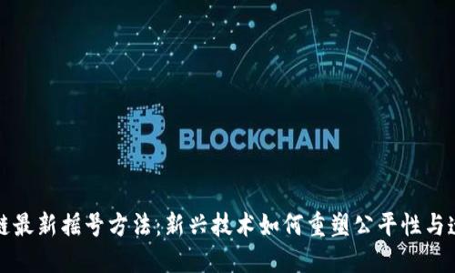 区块链最新摇号方法：新兴技术如何重塑公平性与透明性