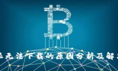 比特派无法下载的原因分